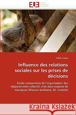 Influence Des Relations Sociales Sur Les Prises de Décisions Sueur-C 9786131524837 Editions Universitaires Europeennes