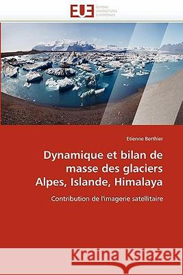 Dynamique Et Bilan de Masse Des Glaciers Alpes, Islande, Himalaya Etienne Berthier 9786131525087 Editions Universitaires Europeennes