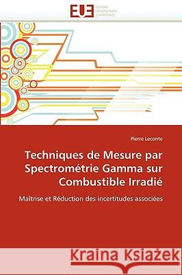 Techniques de Mesure Par Spectrométrie Gamma Sur Combustible Irradié LeConte-P 9786131526541