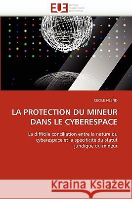 La Protection Du Mineur Dans Le Cyberespace Cecile Nlend 9786131526725 Editions Universitaires Europeennes