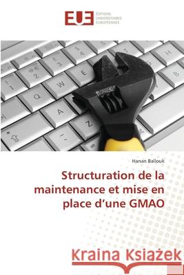 Structuration de la maintenance et mise en place d'une GMAO Hanan Ballouk 9786131526848 Editions Universitaires Europeennes