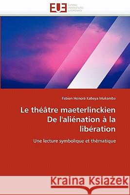 Le Théâtre Maeterlinckien de l''aliénation À La Libération Mukamba-F 9786131526909 Editions Universitaires Europeennes