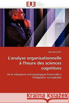 L''analyse Organisationnelle À l''heure Des Sciences Cognitives Roy-J 9786131527241 Editions Universitaires Europeennes