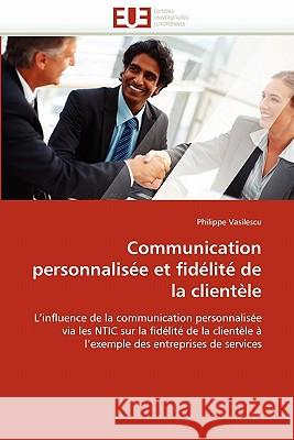 Communication Personnalisée Et Fidélité de la Clientèle Vasilescu-P 9786131527265 Editions Universitaires Europeennes