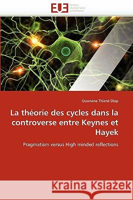 La Théorie Des Cycles Dans La Controverse Entre Keynes Et Hayek Diop-O 9786131527333