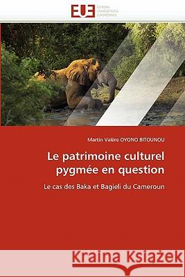 Le Patrimoine Culturel Pygmée En Question Oyono Bitounou-M 9786131527777 Editions Universitaires Europeennes