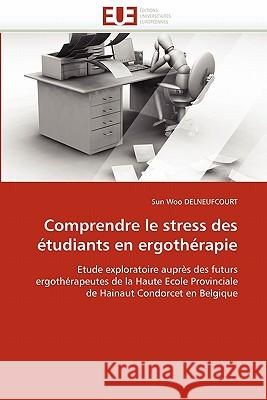 Comprendre Le Stress Des Étudiants En Ergothérapie Delneufcourt-S 9786131528477 Editions Universitaires Europeennes