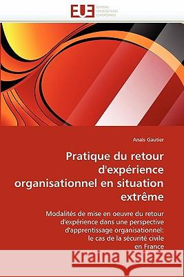 Pratique Du Retour d''expérience Organisationnel En Situation Extrème Gautier-A 9786131528620