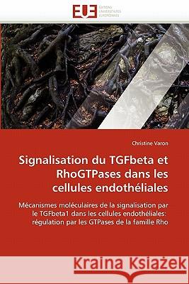 Signalisation Du Tgfbeta Et Rhogtpases Dans Les Cellules Endothéliales Varon-C 9786131528729