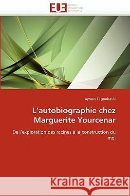 L''autobiographie Chez Marguerite Yourcenar Ayman E 9786131528781 Editions Universitaires Europeennes