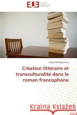 Création Littéraire Et Transculturalité Dans Le Roman Francophone Assi-D 9786131528859