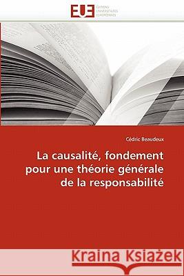 La Causalité, Fondement Pour Une Théorie Générale de la Responsabilité Beaudeux-C 9786131529382 Editions Universitaires Europeennes