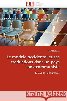 Le Modèle Occidental Et Ses Traductions Dans Un Pays Postcommuniste Mihalache-I 9786131529443