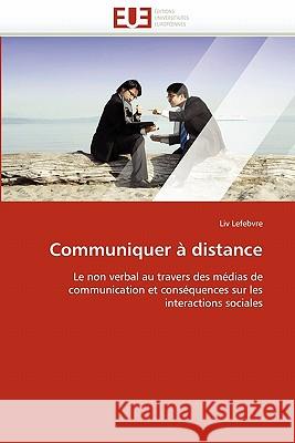 Communiquer À Distance Lefebvre-L 9786131529528 Editions Universitaires Europeennes