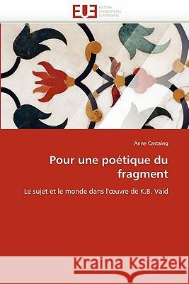 Pour Une Poétique Du Fragment Castaing-A 9786131530104 Editions Universitaires Europeennes