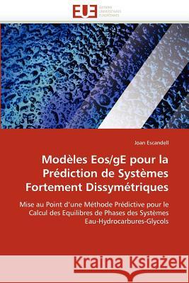 Modèles Eos/GE Pour La Prédiction de Systèmes Fortement Dissymétriques Escandell-J 9786131530265 Editions Universitaires Europeennes