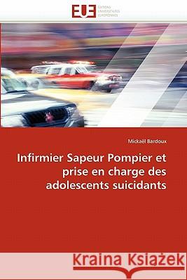 Infirmier Sapeur Pompier Et Prise En Charge Des Adolescents Suicidants Mickael Bardoux 9786131530562 Editions Universitaires Europeennes