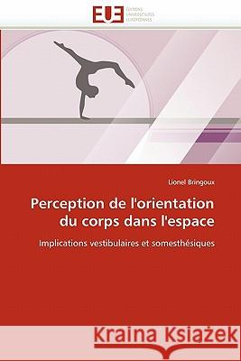 Perception de l''orientation Du Corps Dans l''espace Lionel Bringoux 9786131530593 Editions Universitaires Europeennes