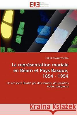 La Représentation Mariale En Béarn Et Pays Basque, 1854 - 1954 Varillon-I 9786131530654 Editions Universitaires Europeennes