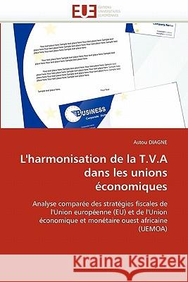 L''harmonisation de la T.V.a Dans Les Unions Économiques Diagne-A 9786131530722 Editions Universitaires Europeennes