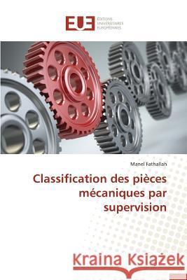 Classification Des Pièces Mécaniques Par Supervision Fathallah-M 9786131530845 Editions Universitaires Europeennes
