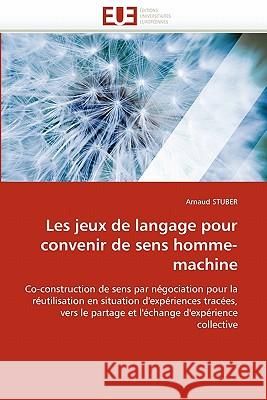 Les Jeux de Langage Pour Convenir de Sens Homme-Machine Arnaud Stuber 9786131531279