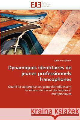 Dynamiques Identitaires de Jeunes Professionnels Francophones Josianne Veillette 9786131531330 Editions Universitaires Europeennes