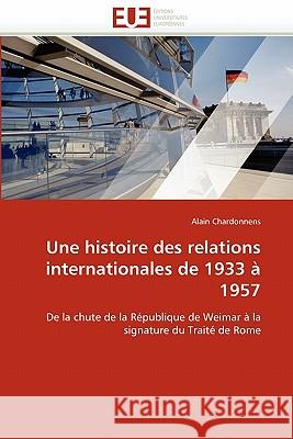 Une Histoire Des Relations Internationales de 1933 À 1957 Chardonnens-A 9786131531347 Editions Universitaires Europeennes