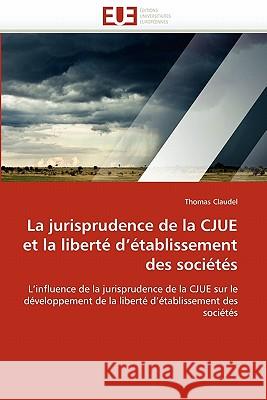 La Jurisprudence de la Cjue Et La Liberté D Établissement Des Sociétés Claudel-T 9786131531408