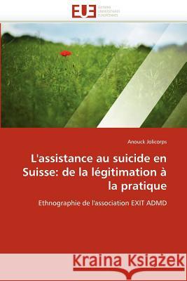 L''assistance au suicide en suisse: de la légitimation à la pratique Jolicorps-A 9786131531422 Editions Universitaires Europeennes