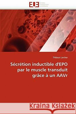 Sécrétion Inductible d''epo Par Le Muscle Transduit Grâce À Un Aavr Larcher-T 9786131531446