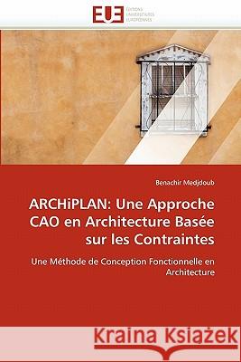 Archiplan: Une Approche Cao En Architecture Basée Sur Les Contraintes Medjdoub-B 9786131531583 Editions Universitaires Europeennes