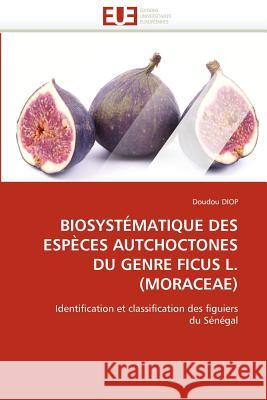 Biosystématique Des Espèces Autchoctones Du Genre Ficus L.(Moraceae) Diop-D 9786131531873