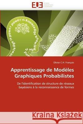Apprentissage de Modèles Graphiques Probabilistes Francois-O 9786131532511 Editions Universitaires Europeennes
