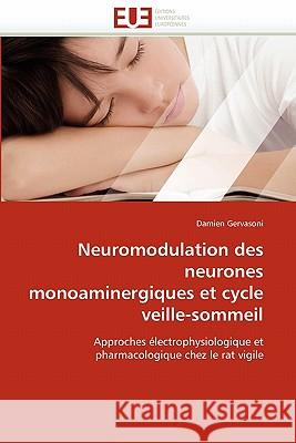 Neuromodulation Des Neurones Monoaminergiques Et Cycle Veille-Sommeil Damien Gervasoni 9786131533068