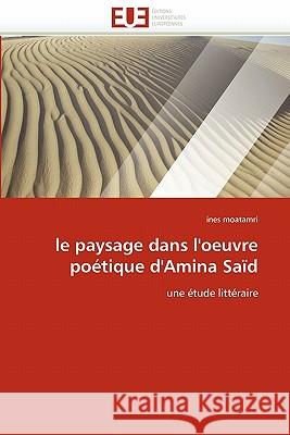 Le Paysage Dans l''oeuvre Poétique d''amina Saïd Moatamri-I 9786131533204 Editions Universitaires Europeennes