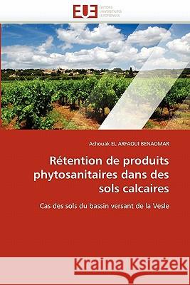 Rétention de Produits Phytosanitaires Dans Des Sols Calcaires El Arfaoui Benaomar-A 9786131533419 Editions Universitaires Europeennes