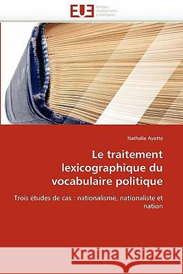 Le traitement lexicographique du vocabulaire politique Ayotte-N 9786131533563 Editions Universitaires Europeennes