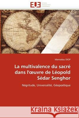 La Multivalence Du Sacré Dans L'' Uvre de Léopold Sédar Senghor Diop-M 9786131533884 Editions Universitaires Europeennes