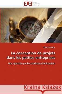 La Conception de Projets Dans Les Petites Entreprises Roland Condor 9786131534348 Editions Universitaires Europeennes