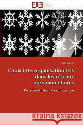 Choix Interorganisationnels Dans Les Réseaux Agroalimentaires Sauvee-L 9786131536014 Editions Universitaires Europeennes