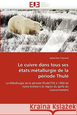 Le Cuivre Dans Tous Ses États: Métallurgie de la Période Thulé Treyvaud-G 9786131536045 Editions Universitaires Europeennes