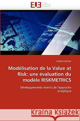 Modélisation de la Value at Risk: Une Évaluation Du Modèle Riskmetrics Terraza-V 9786131536106 Editions Universitaires Europeennes