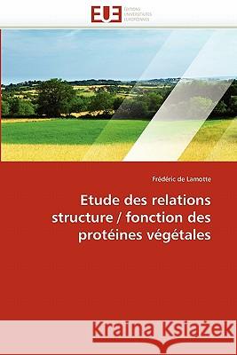 Etude Des Relations Structure / Fonction Des Protéines Végétales de Lamotte-F 9786131537448