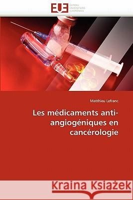 Les Médicaments Anti-Angiogéniques En Cancérologie Lefranc-M 9786131537547 Editions Universitaires Europeennes