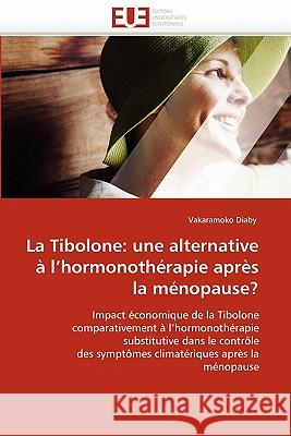 La Tibolone: Une Alternative À l''hormonothérapie Après La Ménopause? Diaby-V 9786131537578 Editions Universitaires Europeennes