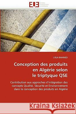 Conception Des Produits En Algérie Selon Le Triptyque Qse Bahmed-L 9786131537738 Editions Universitaires Europeennes