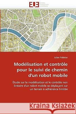 Modélisation Et Contrôle Pour Le Suivi de Chemin d'Un Robot Mobile Pelletier-J 9786131537943