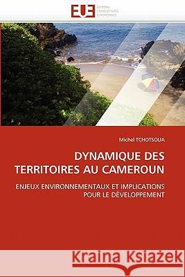 Dynamique Des Territoires Au Cameroun Michel Tchotsoua 9786131538315 Editions Universitaires Europeennes