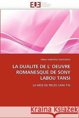 La Dualite de L'' Oeuvre Romanesque de Sony Labou Tansi Gilbert Kabong 9786131538568 Editions Universitaires Europeennes
